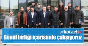 “Gönül birliği içerisinde çalışıyoruz”