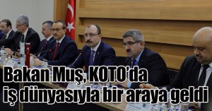 Ticaret Bakanı Muş, KOTO’da iş dünyasıyla bir araya geldi