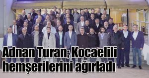 Adnan Turan; Kocaelili hemşerilerini ağırladı