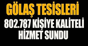 GÖLAŞ TESİSLERİ 802.787 KİŞİYE KALİTELİ HİZMET SUNDU