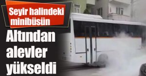Seyir halindeki minibüsün altından alevler yükseldi