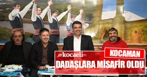 KOCAMAN DADAŞLARA MİSAFİR OLDU