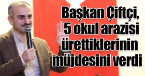 Başkan Çiftçi, 5 okul arazisi ürettiklerinin müjdesini verdi