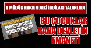 O MÜDÜR HAKKINDAKİ İDDİALARI YALANLADI 