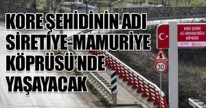 KORE ŞEHİDİNİN ADI SİRETİYE-MAMURİYE KÖPRÜSÜ’NDE YAŞAYACAK