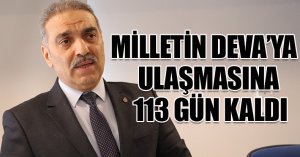 MİLLETİN DEVA’YA ULAŞMASINA 113 GÜN KALDI