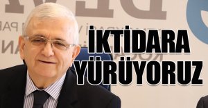 “İKTİDARA YÜRÜYORUZ”