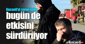 Kocaeli’yi saran koku bugün de etkisini sürdürüyor