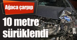 Kayganlaşan yolda otomobil ağaca çarpıp 10 metre sürüklendi: 1 yaralı