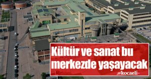 Kültür ve sanat bu merkezde yaşayacak