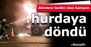 Alevlere teslim olan kamyon hurdaya döndü