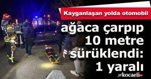 Kayganlaşan yolda otomobil ağaca çarpıp 10 metre sürüklendi: 1 yaralı