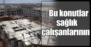 Bu konutlar sağlık çalışanlarının