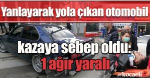 Yanlayarak yola çıkan otomobil kazaya sebep oldu: 1 ağır yaralı