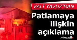 Kocaeli Valisi Yavuz'dan patlamaya ilişkin açıklama
