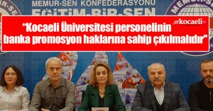 Kocaeli Üniversitesi personelinin banka promosyon haklarına sahip çıkılmalıdır''