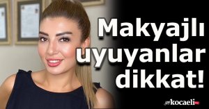 Makyajlı uyuyanlar dikkat!