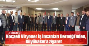 Kocaeli Vizyoner İş İnsanları Derneği’nden,  Büyükakın’a ziyaret