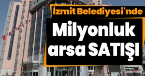 İzmit Belediyesi'nde milyonluk arsa SATIŞI