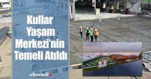Kullar Yaşam Merkezi’nin Temeli Atıldı