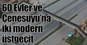 60 Evler ve Çenesuyu’na iki modern üstgeçit