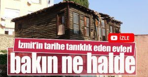 İzmit'in tarihe tanıklık eden evleri bakın ne halde