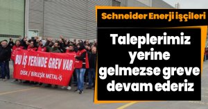 Schneider Enerji işçileri: Taleplerimiz yerine gelmezse greve devam ederiz