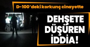 D-100’deki korkunç cinayete ilişkin dinlenen tanıktan dehşete düşüren iddia