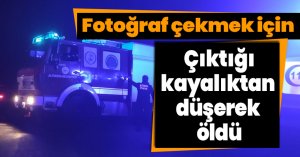 Fotoğraf çekmek için çıktığı kayalıktan düşerek öldü