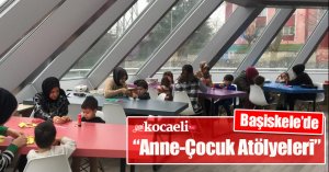 Başiskele’de “Anne-Çocuk Atölyeleri”