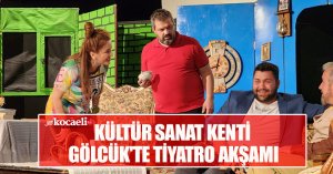 KÜLTÜR SANAT KENTİ GÖLCÜK'TE TİYATRO AKŞAMI