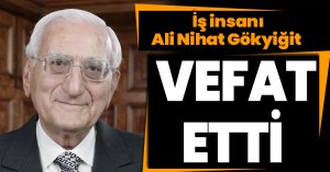 İş insanı  Ali Nihat Gökyiğit vefat etti