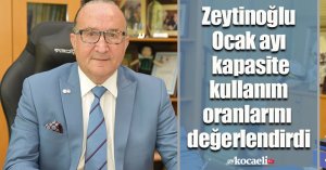 Zeytinoğlu Ocak ayı kapasite kullanım oranlarını değerlendirdi