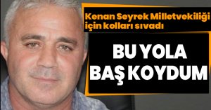 KENAN SEYREK MİLLETVEKİLİ ADAY ADAYI “BU YOLA BAŞ KOYDUM”
