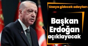 Uzaya gidecek adayları Başkan Erdoğan açıklayacak