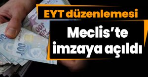 EYT düzenlemesi Meclis’te imzaya açıldı