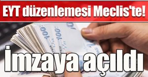 EYT düzenlemesi Meclis'te! İmzaya açıldı