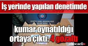 İş yerinde yapılan denetimde kumar oynatıldığı ortaya çıktı: 4 gözaltı