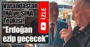 VATANDAŞTAN İHA VE SİHA TEPKİSİ!
