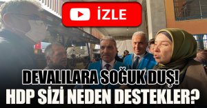 VATANDAŞTAN DEVALILARA SOĞUK DUŞ! ‘HDP SİZİ NEDEN DESTEKLER?”