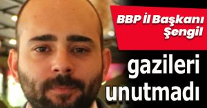 BBP İl Başkanı Şengil gazileri unutmadı