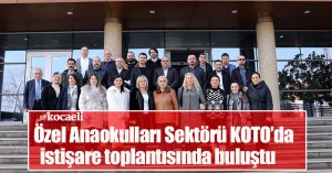 Özel Anaokulları Sektörü KOTO’da istişare toplantısında buluştu