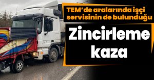 TEM’de aralarında işçi servisinin de bulunduğu zincirleme kaza