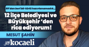 12 İLÇE BELEDİYESİ VE BÜYÜKŞEHİR'DEN RİCA EDİYORUM