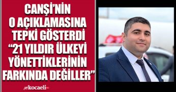 CANŞİ’NİN O AÇIKLAMASINA TEPKİ GÖSTERDİ “21 YILDIR ÜLKEYİ YÖNETTİKLERİNİN FARKINDA DEĞİLLER”