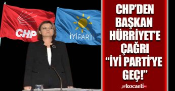 CHP’DEN BAŞKAN  HÜRRİYET’E ÇAĞRI “İYİ PARTİ’YE  GEÇ!”