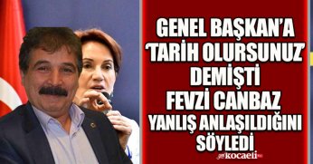 GENEL BAŞKAN’A ‘TARİH OLURSUNUZ’ DEMİŞTİ FEVZİ CANBAZ  YANLIŞ ANLAŞILDIĞINI SÖYLEDİ