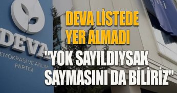 DEVA LİSTEDE YER ALMADI 