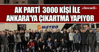 AK PARTİ  3000 KİŞİ İLE ANKARA'YA ÇIKARTMA YAPIYOR