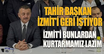 TAHİR BAŞKAN İZMİT'İ GERİ İSTİYOR